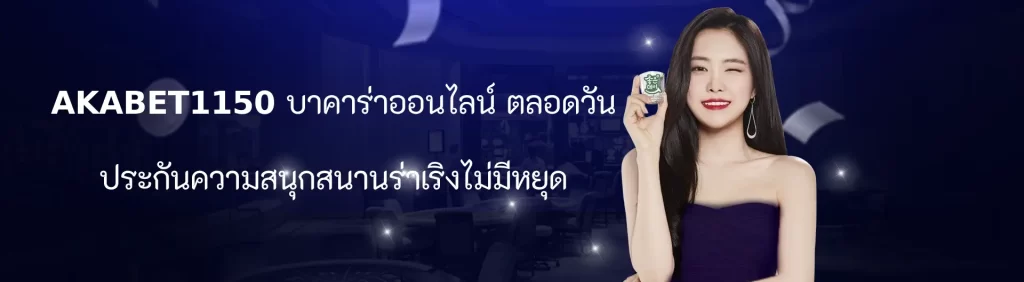 AKABET1150 บาคาร่าออนไลน์ ตลอด 1 วัน ค้ำประกันความสนุกสนานไม่มีหยุด